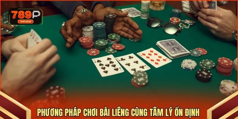 Phương pháp chơi bài Liêng cùng tâm lý ổn định 