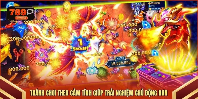 Tránh chơi theo cảm tính giúp trải nghiệm chủ động hơn